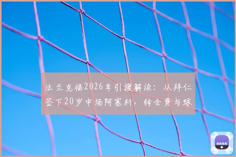 法兰克福2026年引援解读:从拜仁签下20岁中场阿塞科,转会费与球员技术特点全分析